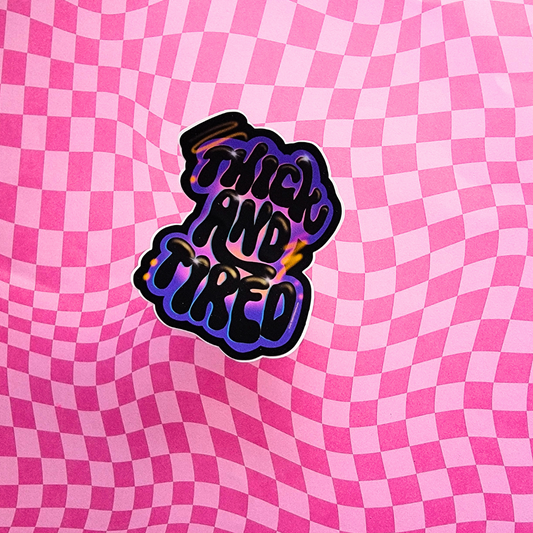 THICK AND TIRED STICKER