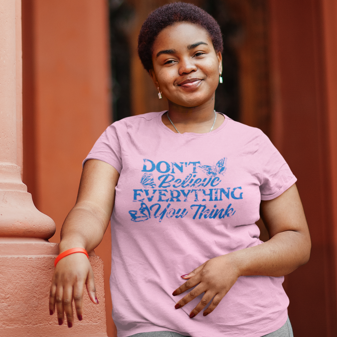 DON'T BELIEVE EVERYTHING YOU THINK T-SHIRT