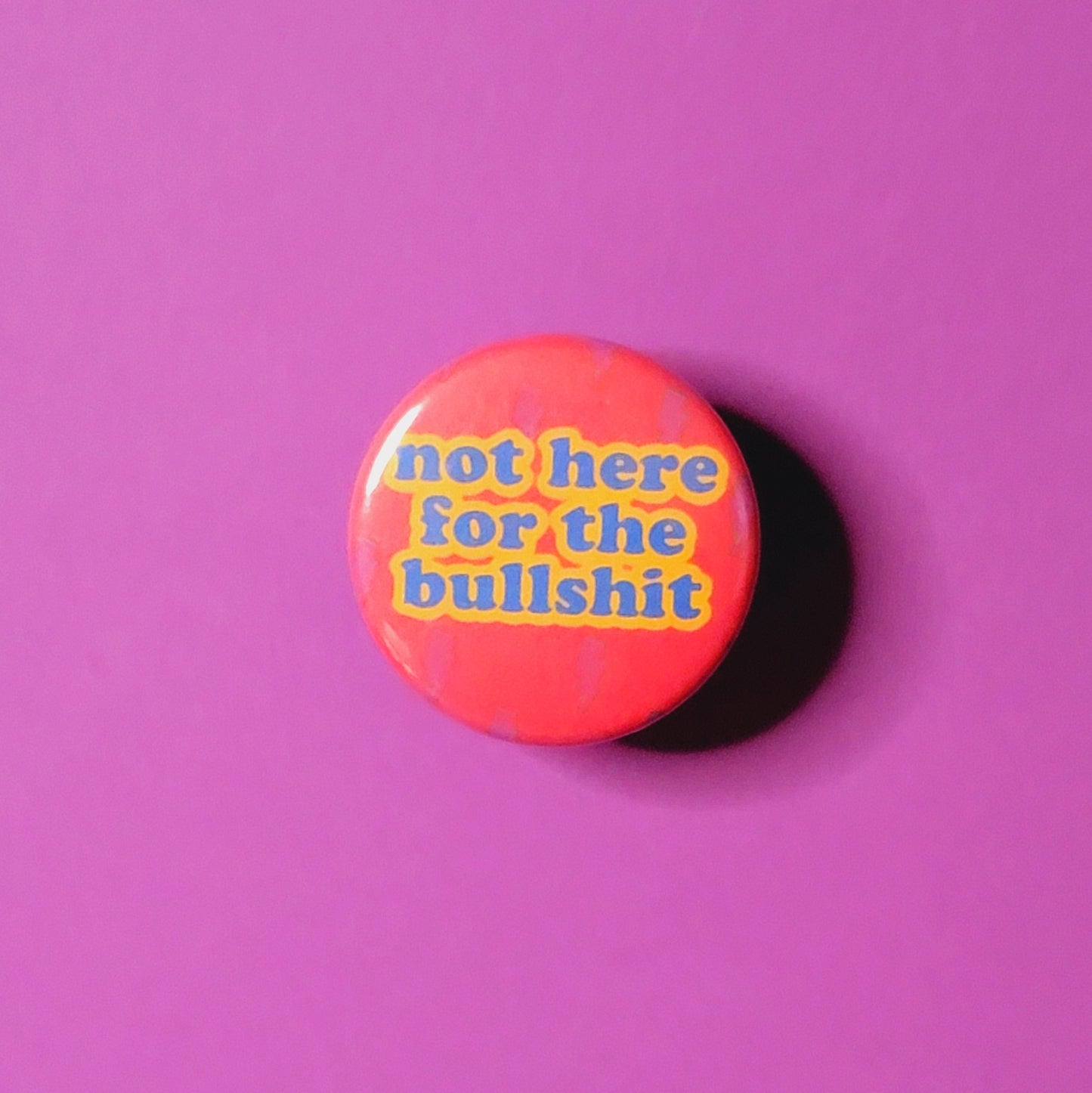 NOT HERE FOR THE B.S. BUTTON