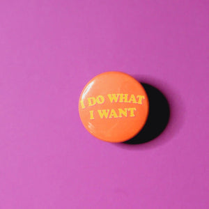 I DO WHAT I WANT BUTTON