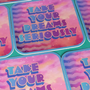 TAKE YOUR DREAMS SERIOUSLY STICKER