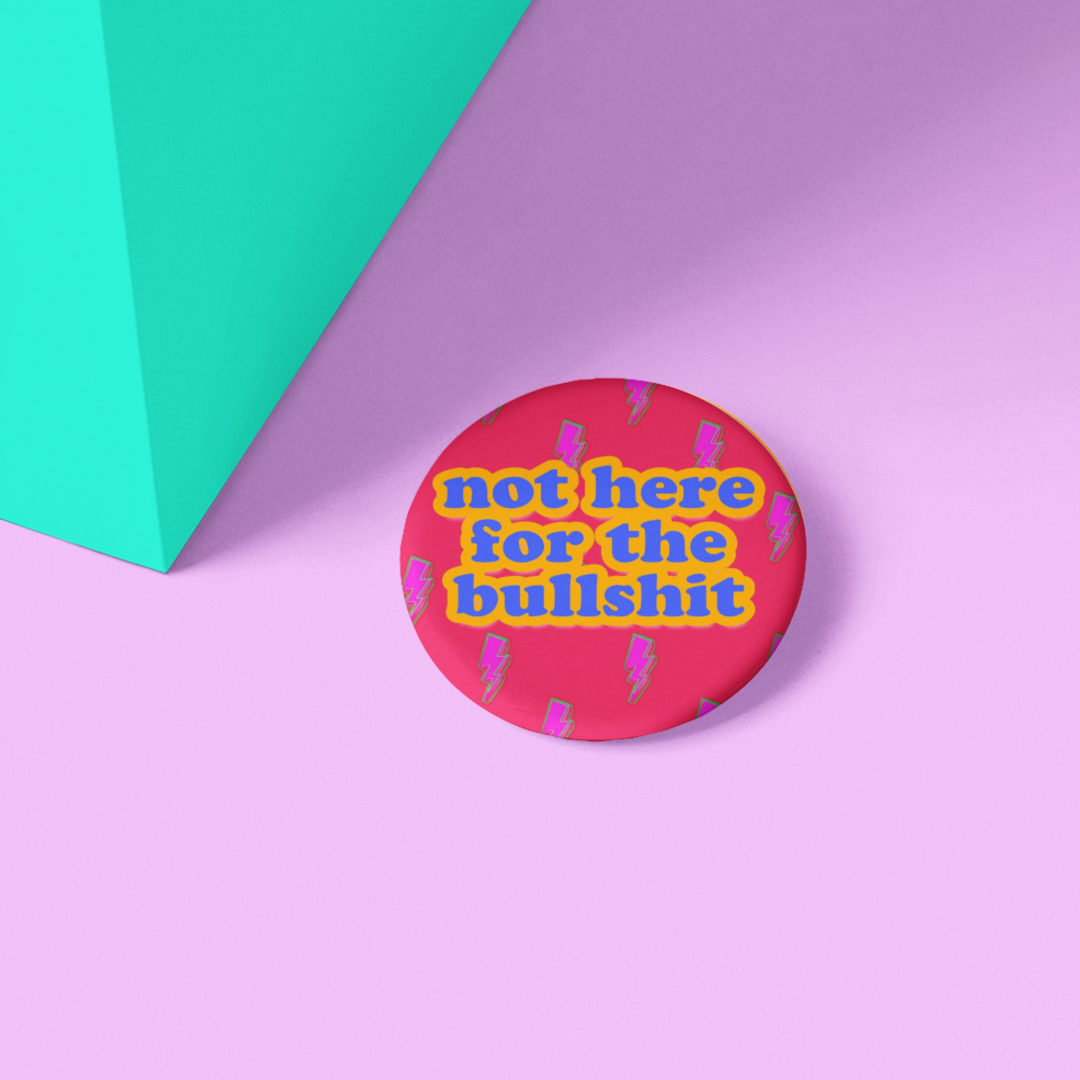 NOT HERE FOR THE B.S. BUTTON