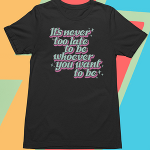 IT'S NEVER TOO LATE T-SHIRT