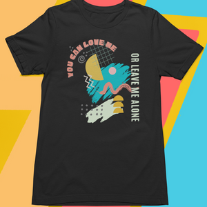 LOVE ME OR LEAVE ME ALONE T-SHIRT