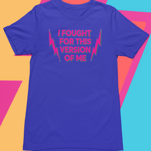 I FOUGHT FOR THIS VERSION T-SHIRT